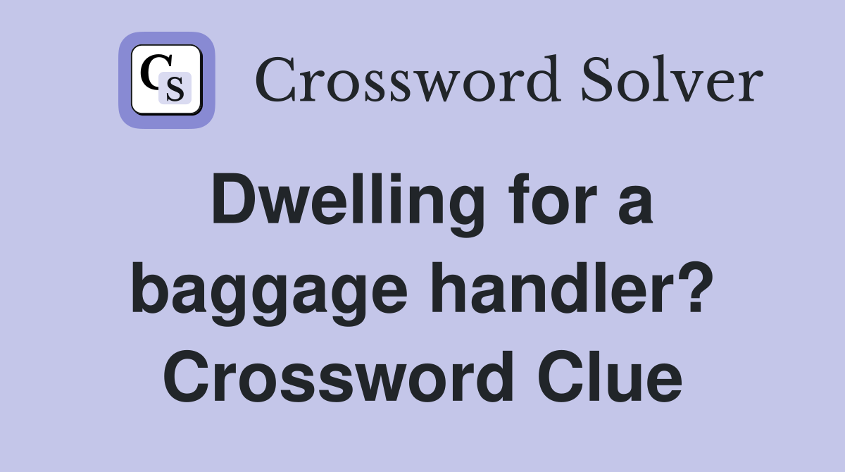Dwelling for a baggage handler? Crossword Clue