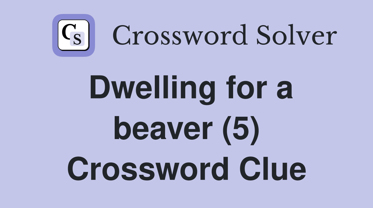 Dwelling for a beaver (5) Crossword Clue
