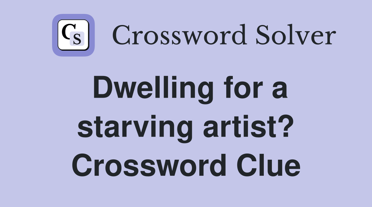 Dwelling for a starving artist? Crossword Clue