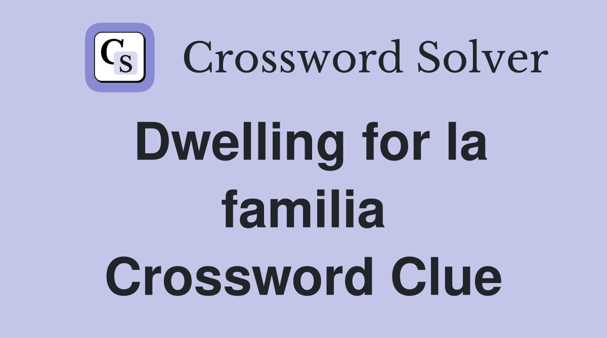 Dwelling for la familia Crossword Clue