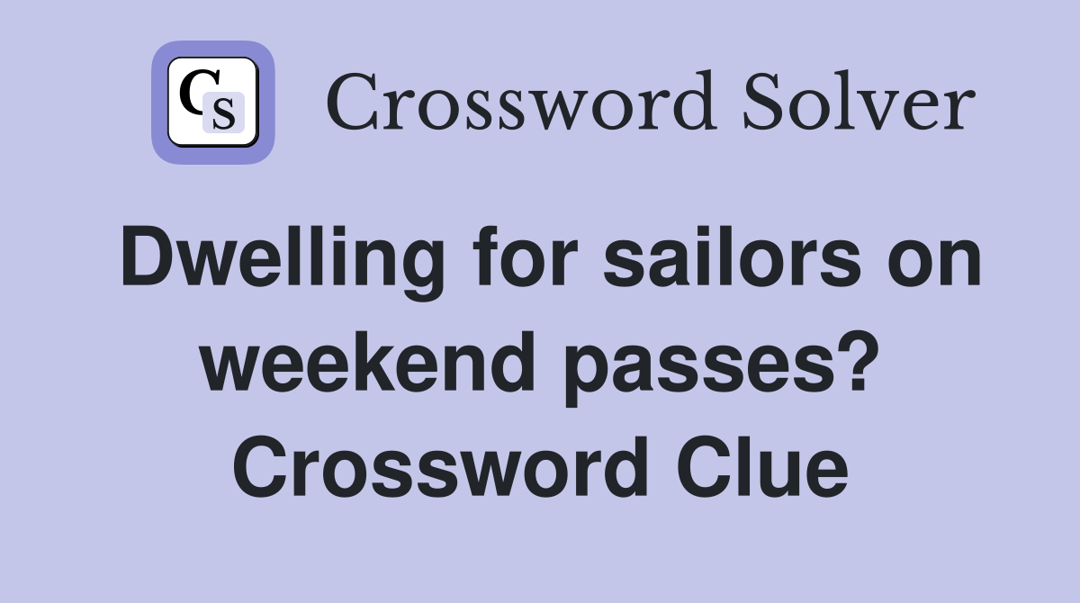 Dwelling for sailors on weekend passes? Crossword Clue