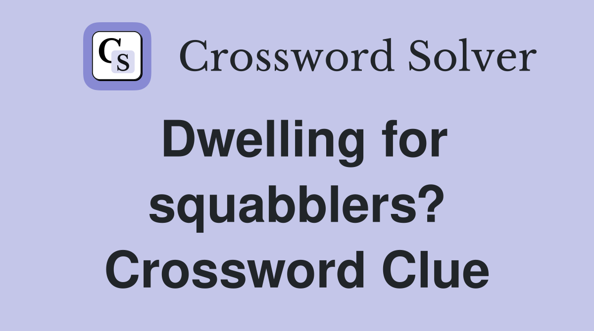 Dwelling for squabblers? Crossword Clue