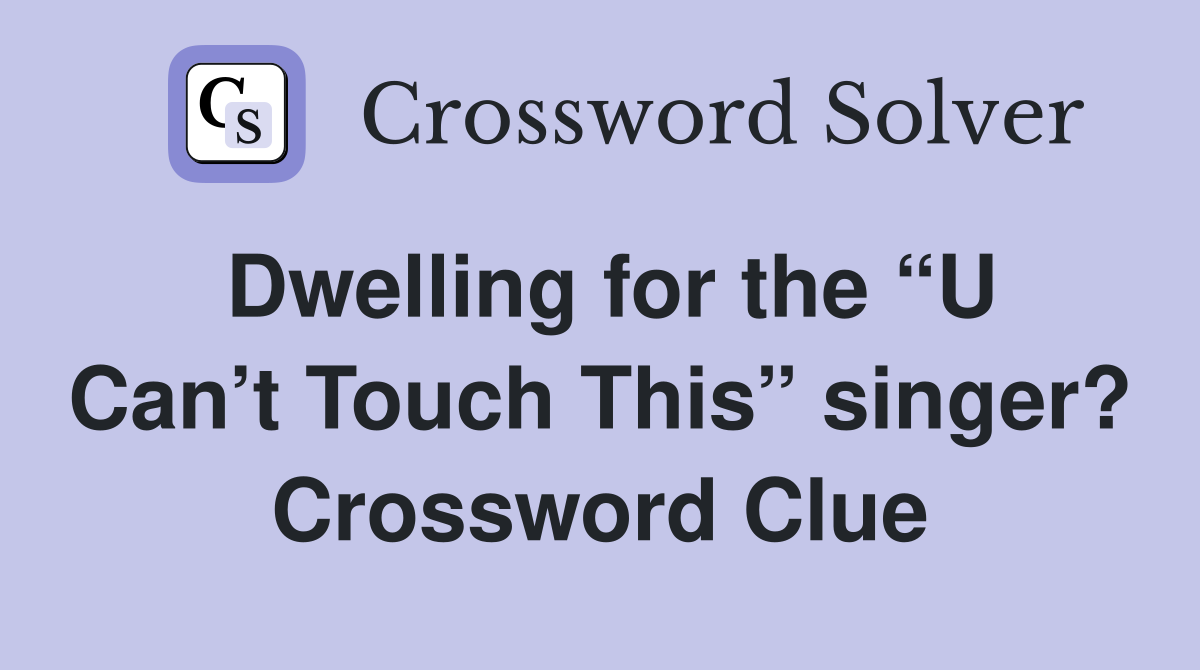 Dwelling for the “U Can’t Touch This” singer? Crossword Clue