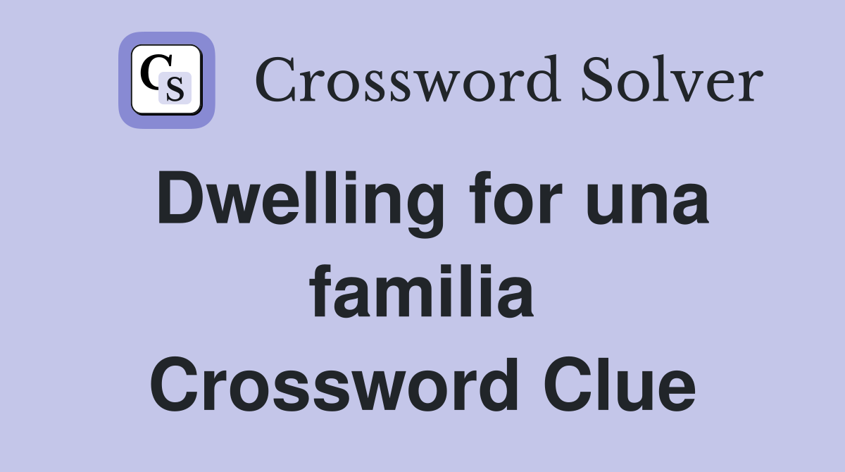 Dwelling for una familia Crossword Clue