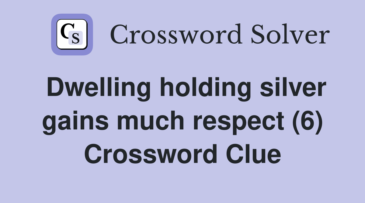 Dwelling holding silver gains much respect (6) Crossword Clue