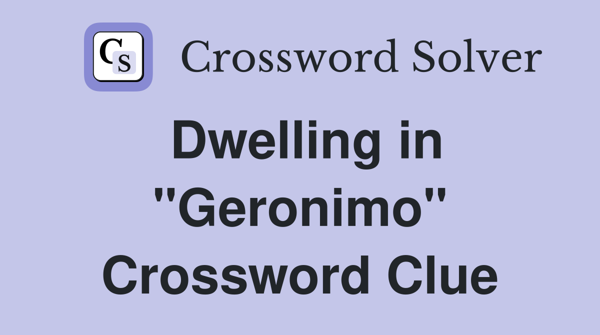 Dwelling in "Geronimo" Crossword Clue