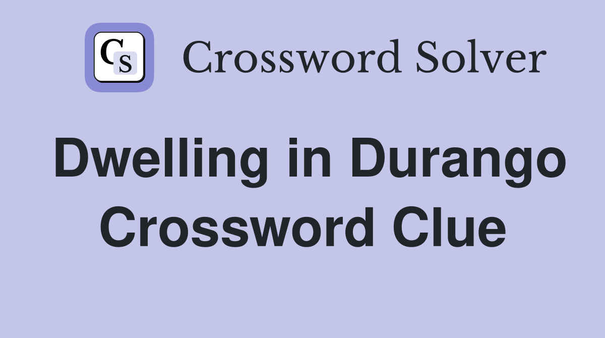 Dwelling in Durango Crossword Clue