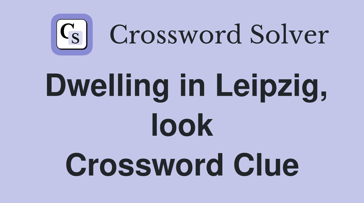 Dwelling in Leipzig, look Crossword Clue