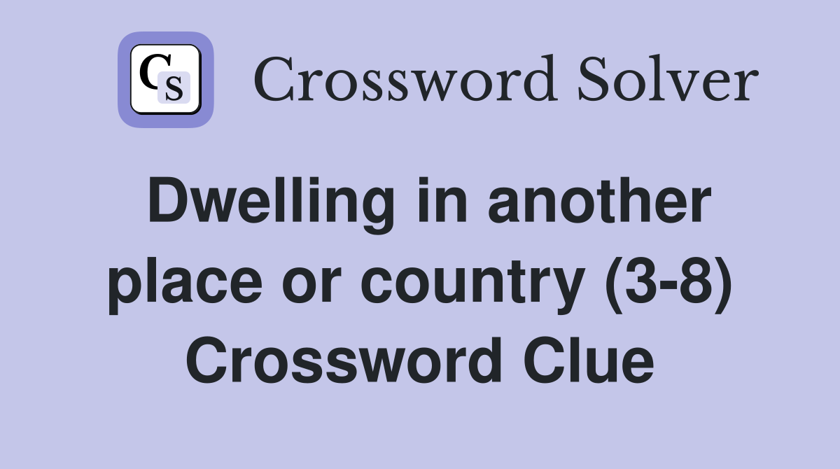 Dwelling in another place or country (3-8) Crossword Clue