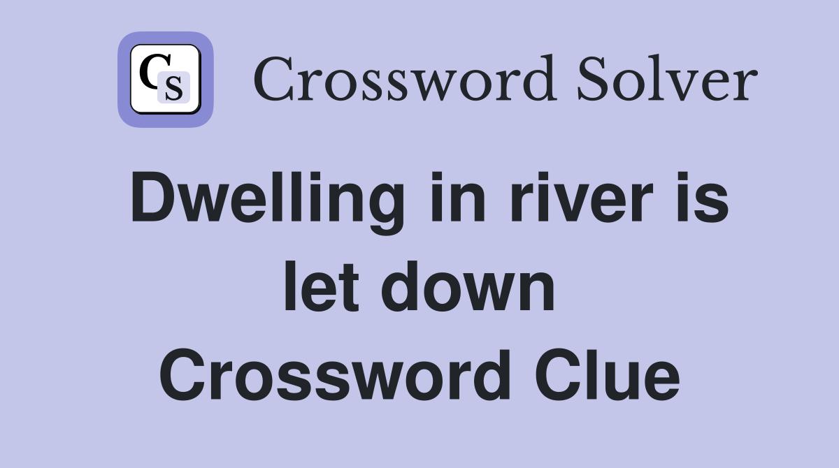 Dwelling in river is let down Crossword Clue