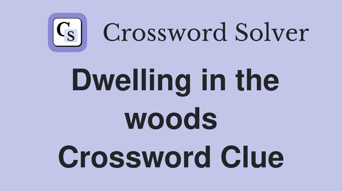 Dwelling in the woods Crossword Clue