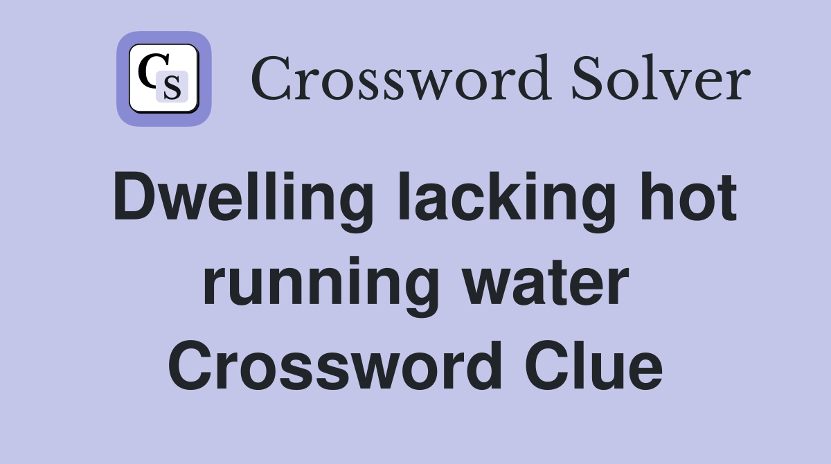 Dwelling lacking hot running water Crossword Clue
