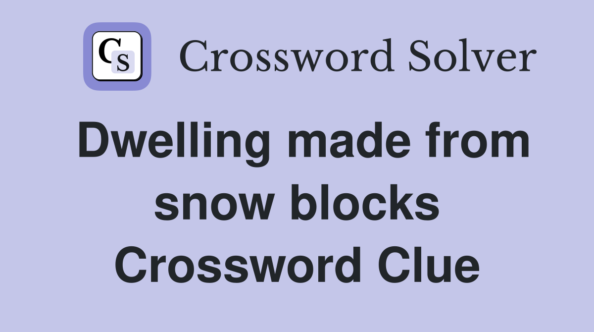 Dwelling made from snow blocks Crossword Clue