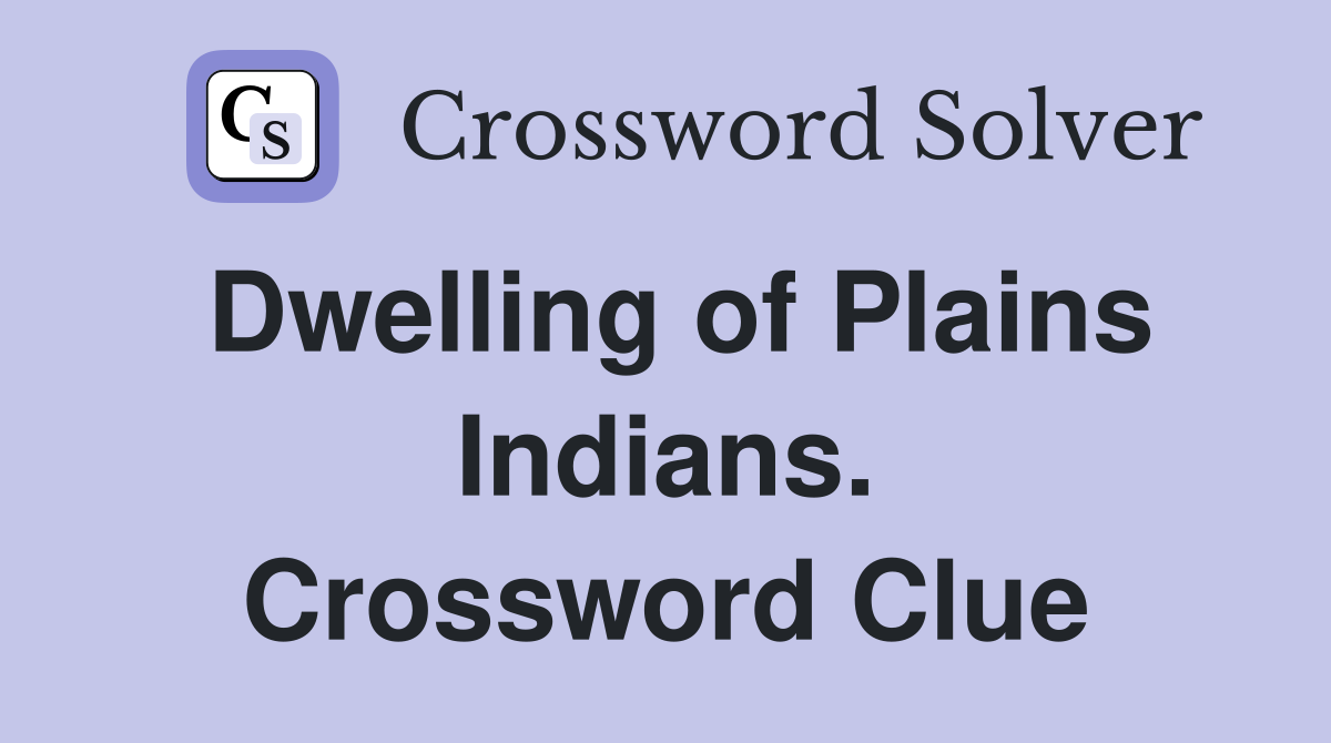 Dwelling of Plains Indians. Crossword Clue