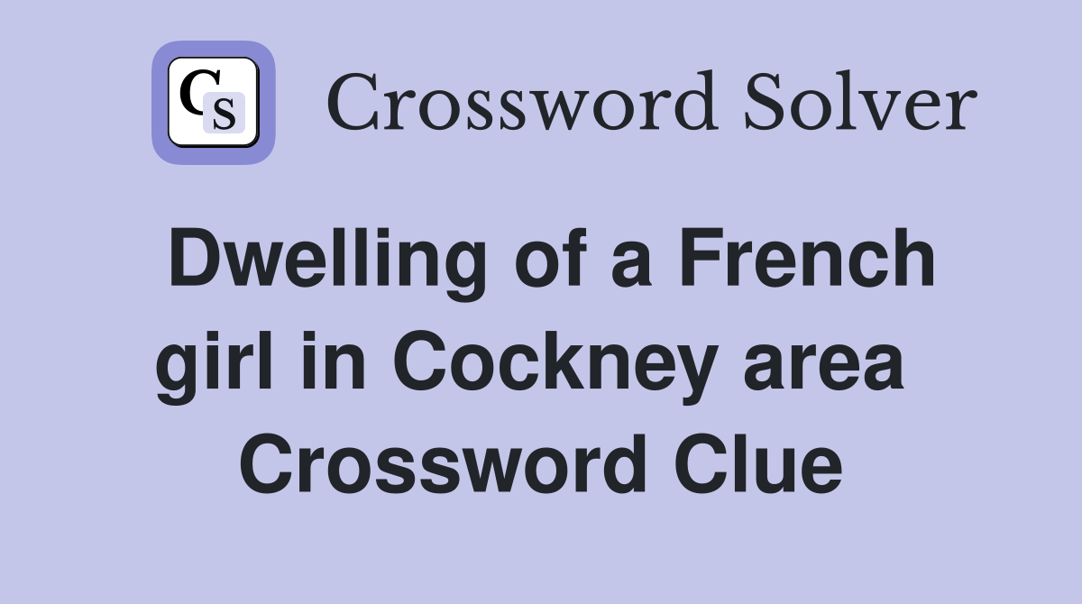 Dwelling of a French girl in Cockney area  Crossword Clue