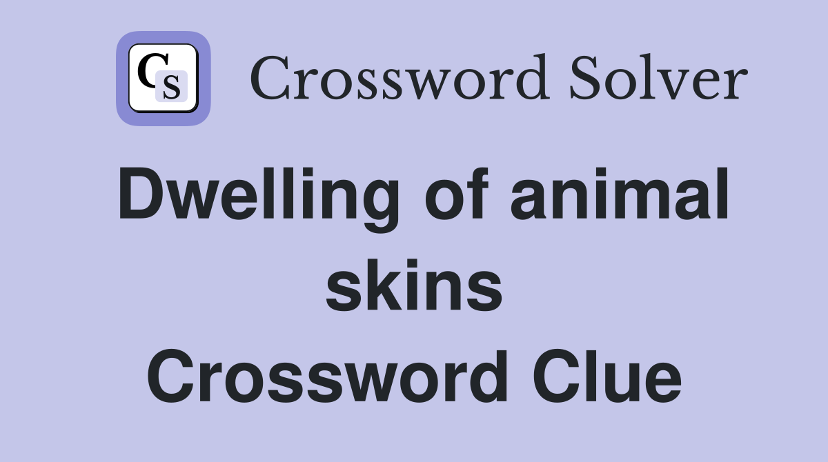 Dwelling of animal skins Crossword Clue