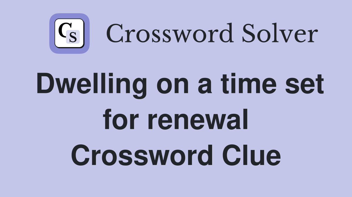 Dwelling on a time set for renewal Crossword Clue
