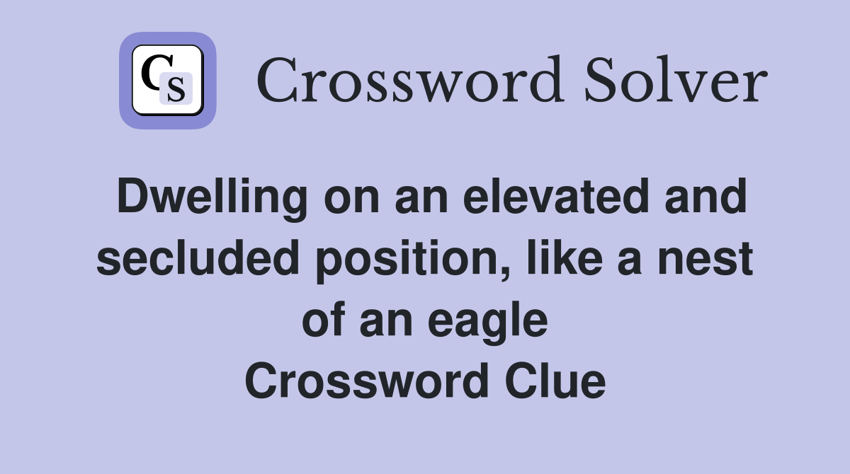 Dwelling on an elevated and secluded position, like a nest of an eagle Crossword Clue