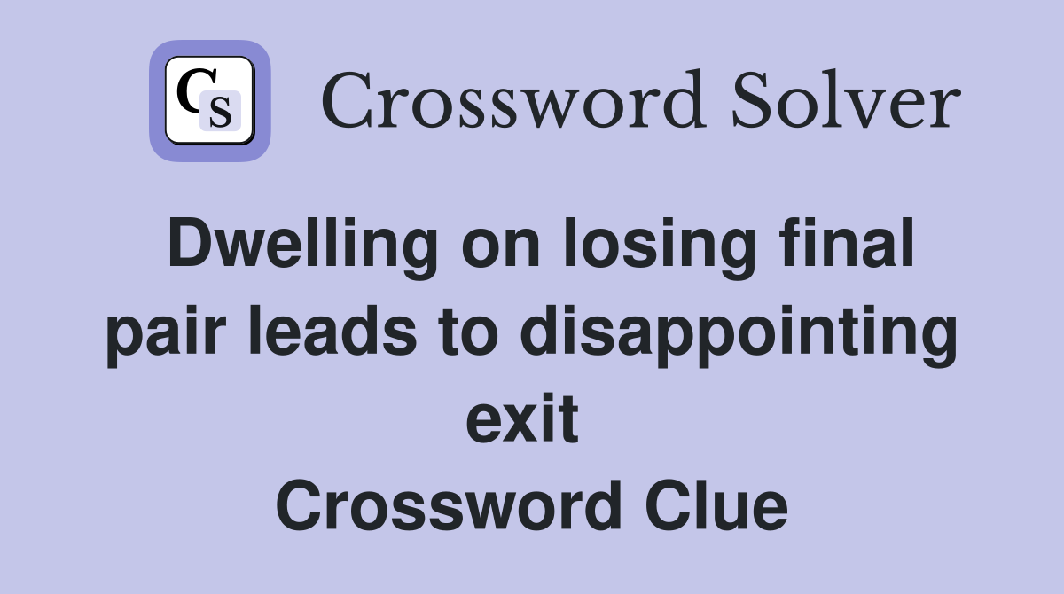 Dwelling on losing final pair leads to disappointing exit  Crossword Clue