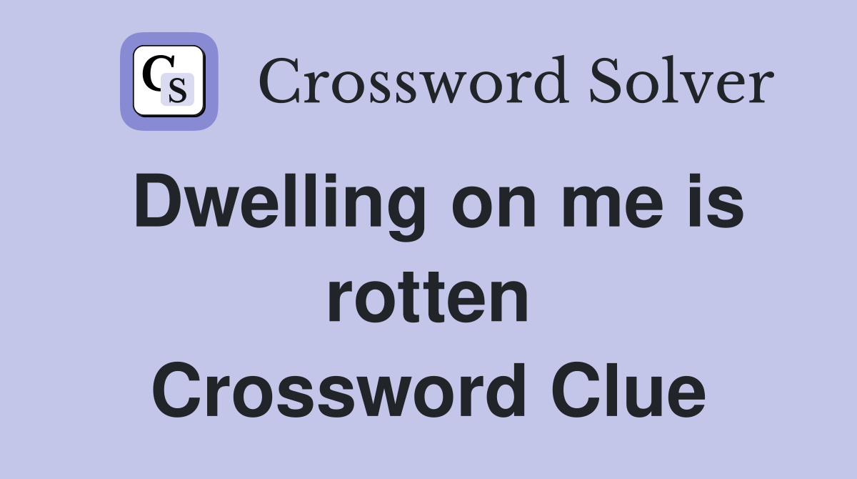 Dwelling on me is rotten Crossword Clue