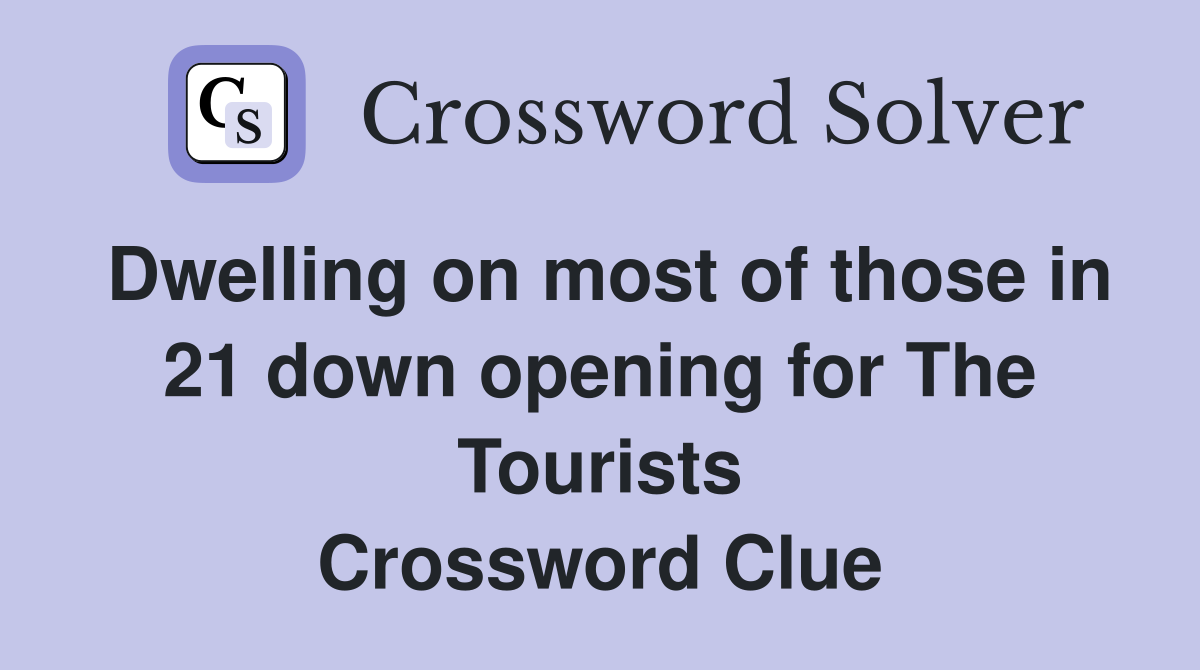 Dwelling on most of those in 21 down opening for The Tourists Crossword Clue
