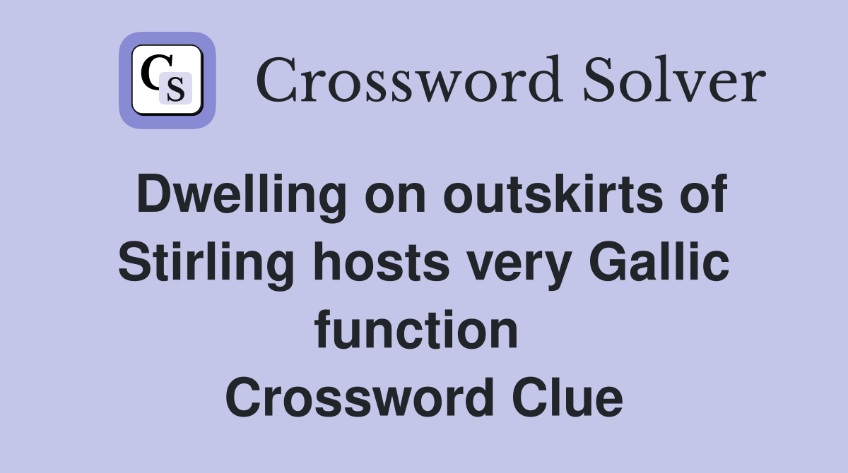 Dwelling on outskirts of Stirling hosts very Gallic function  Crossword Clue
