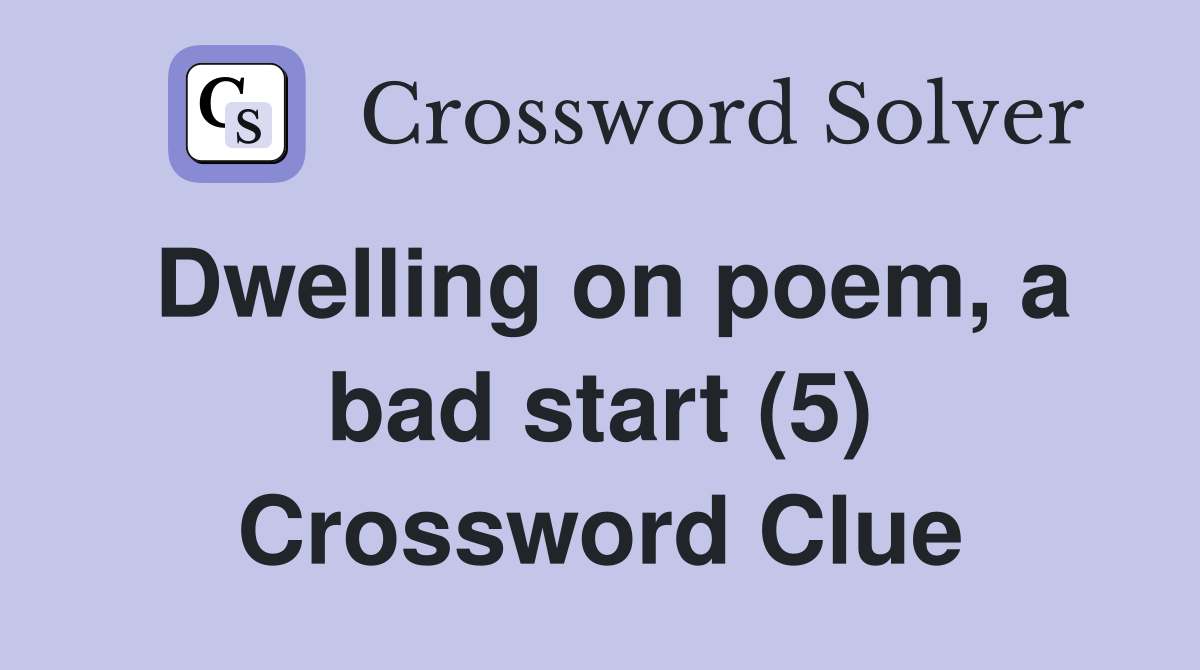 Dwelling on poem, a bad start (5) Crossword Clue
