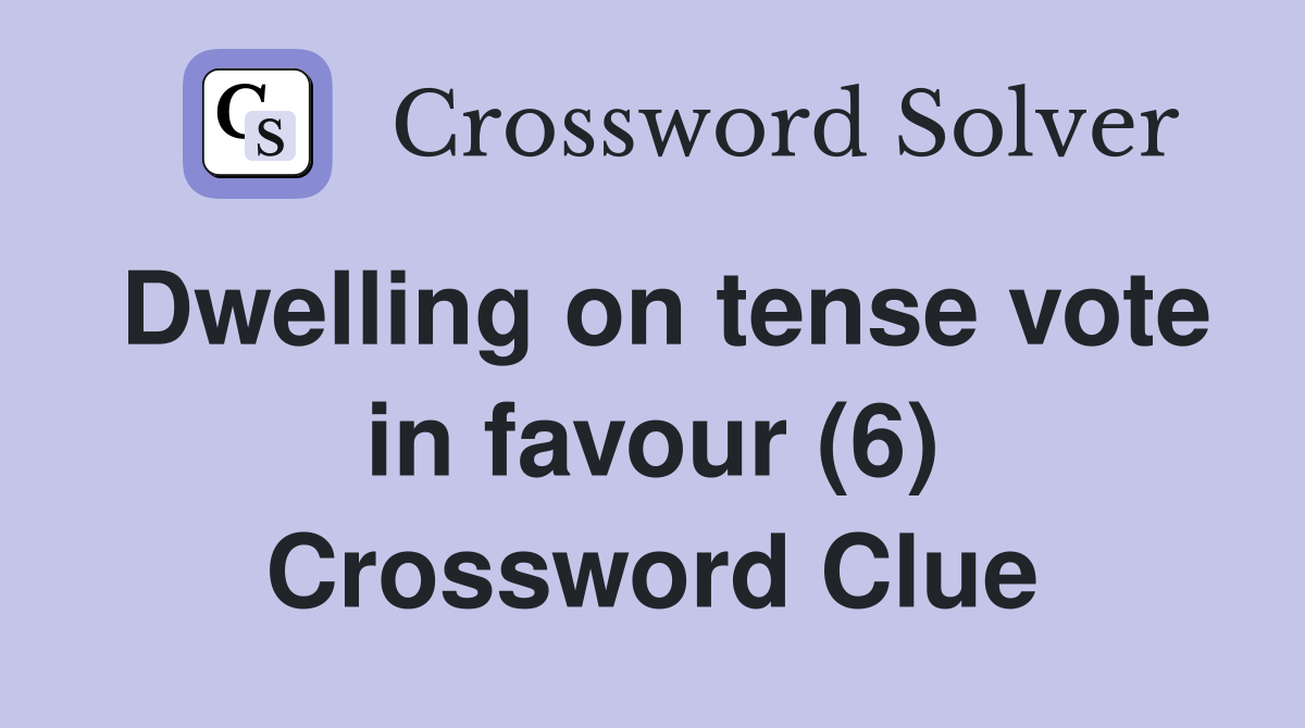 Dwelling on tense vote in favour (6) Crossword Clue