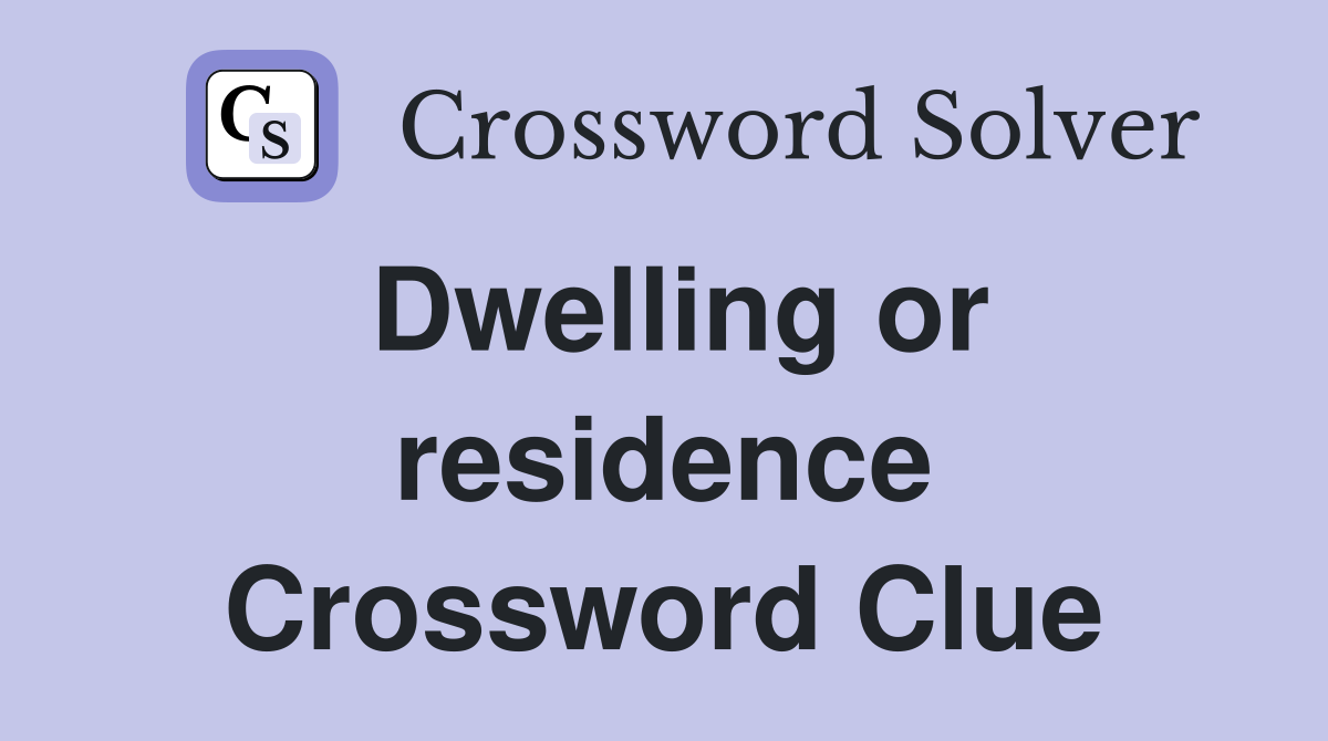 Dwelling or residence Crossword Clue