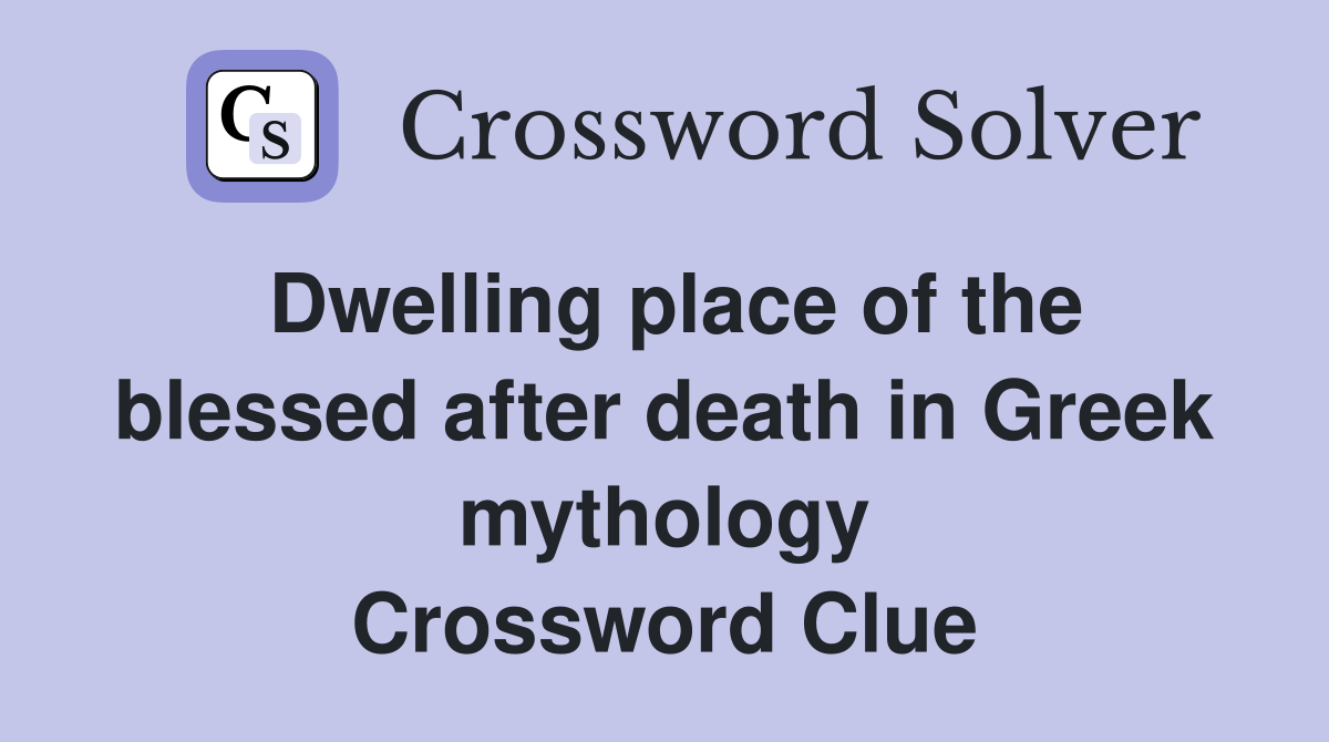 Dwelling place of the blessed after death in Greek mythology Crossword Clue