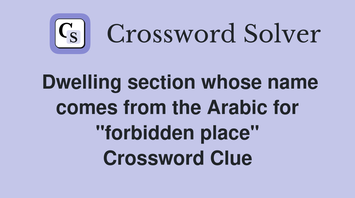 Dwelling section whose name comes from the Arabic for "forbidden place" Crossword Clue