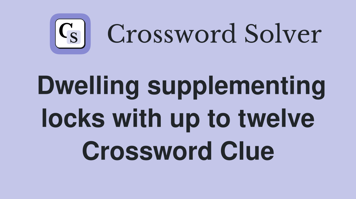 Dwelling supplementing locks with up to twelve Crossword Clue