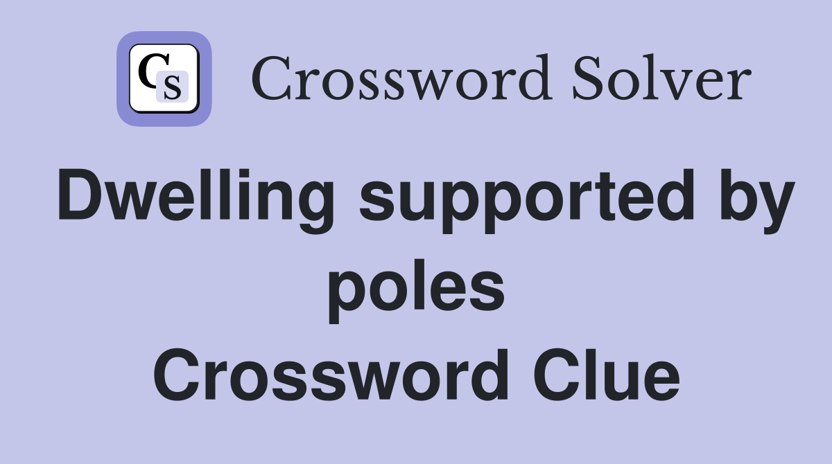 Dwelling supported by poles Crossword Clue