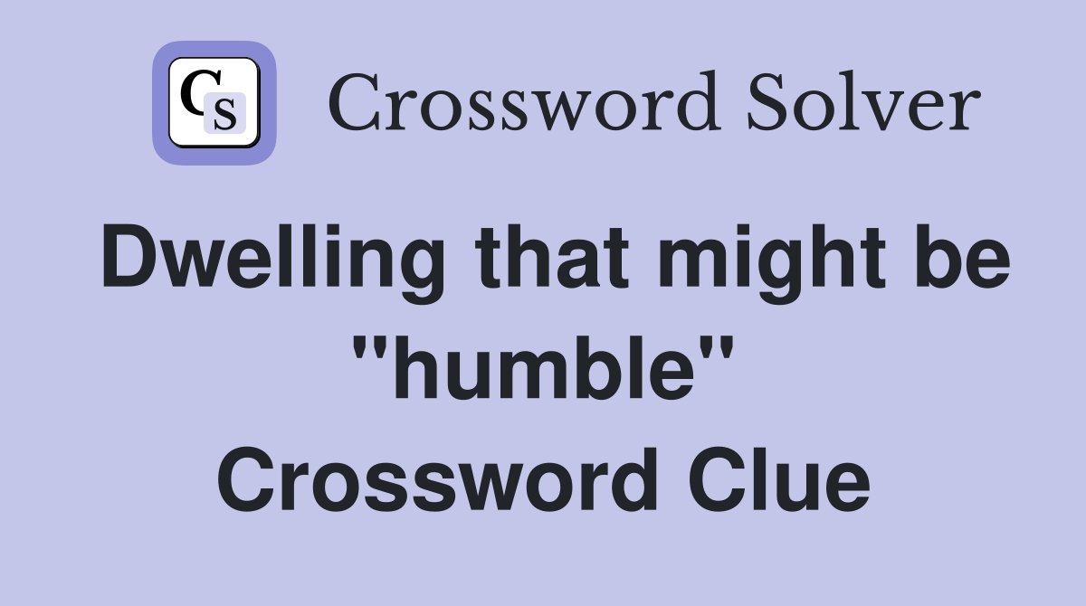 Dwelling that might be ''humble'' Crossword Clue