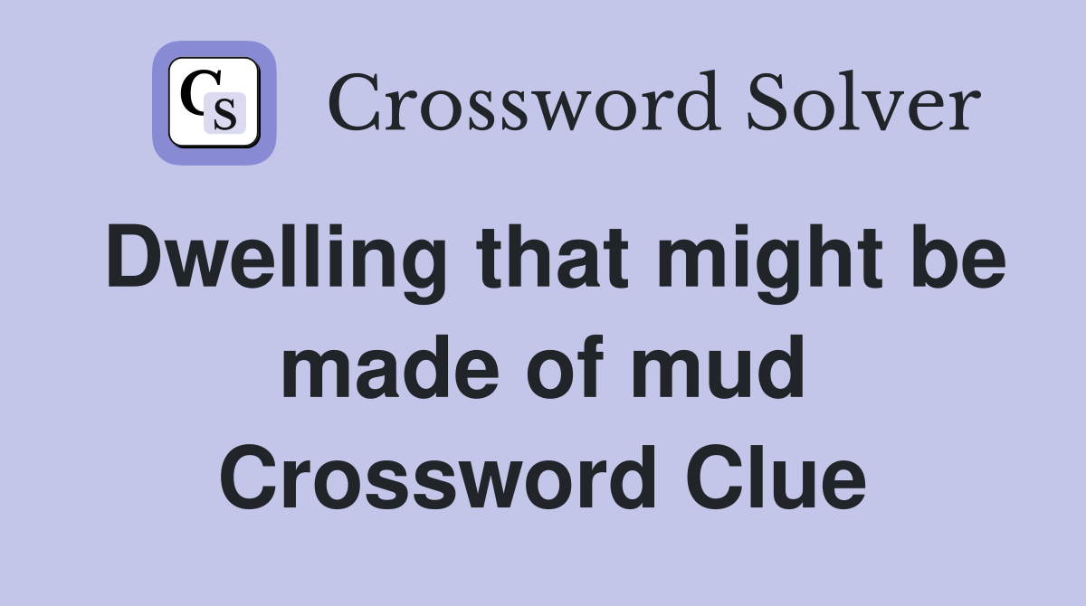 Dwelling that might be made of mud Crossword Clue