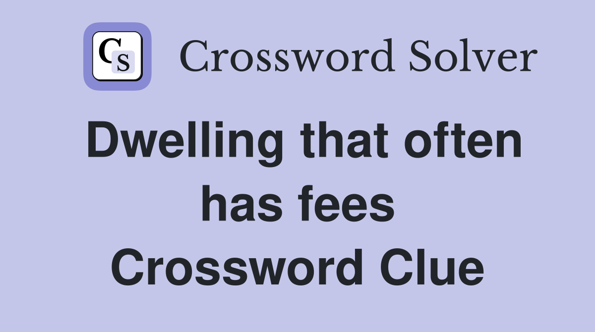 Dwelling that often has fees Crossword Clue