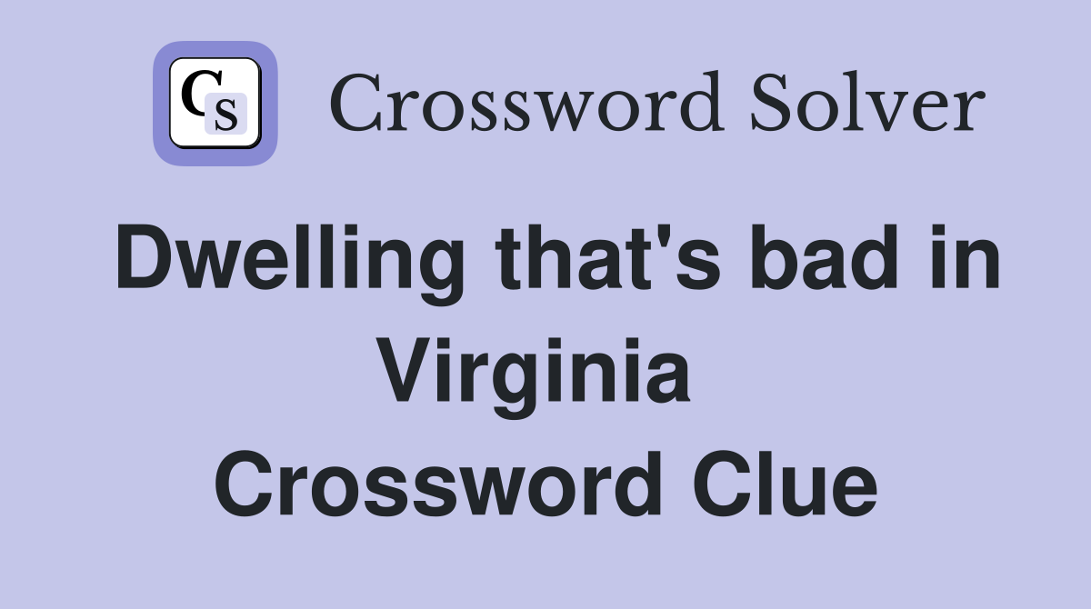 Dwelling that's bad in Virginia  Crossword Clue