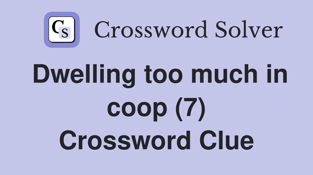 Dwelling too much in coop (7) Crossword Clue