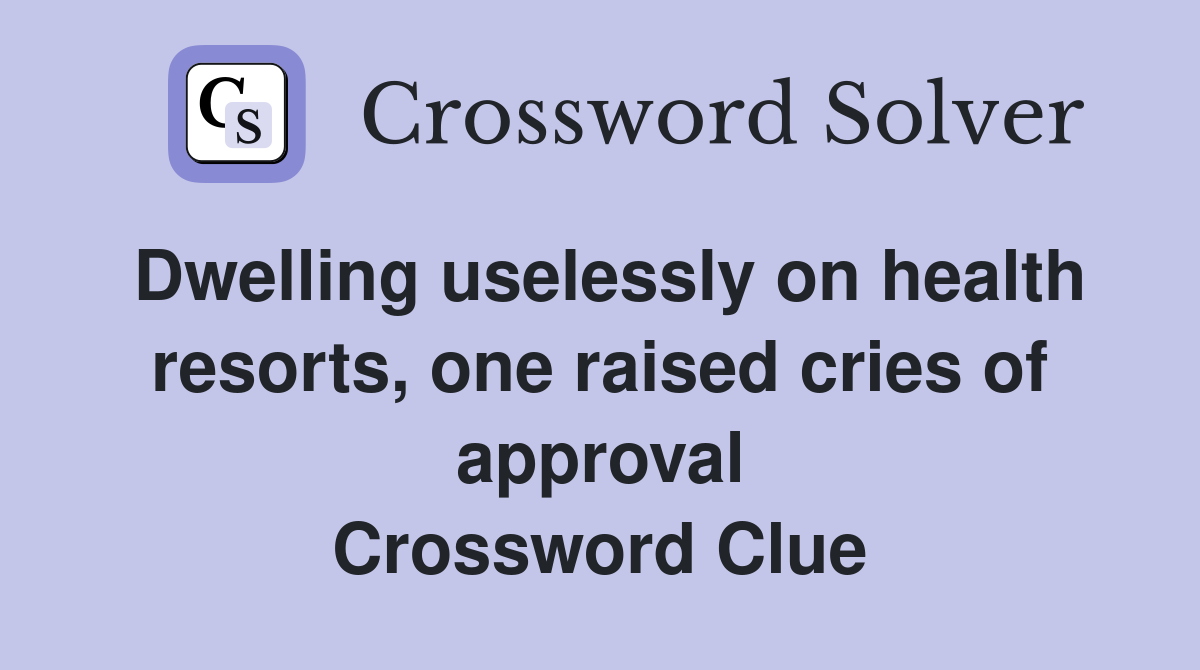 Dwelling uselessly on health resorts, one raised cries of approval Crossword Clue