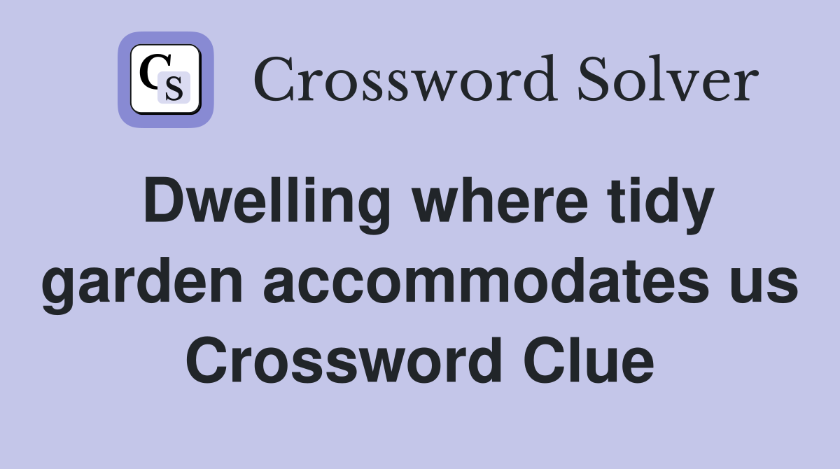 Dwelling where tidy garden accommodates us Crossword Clue