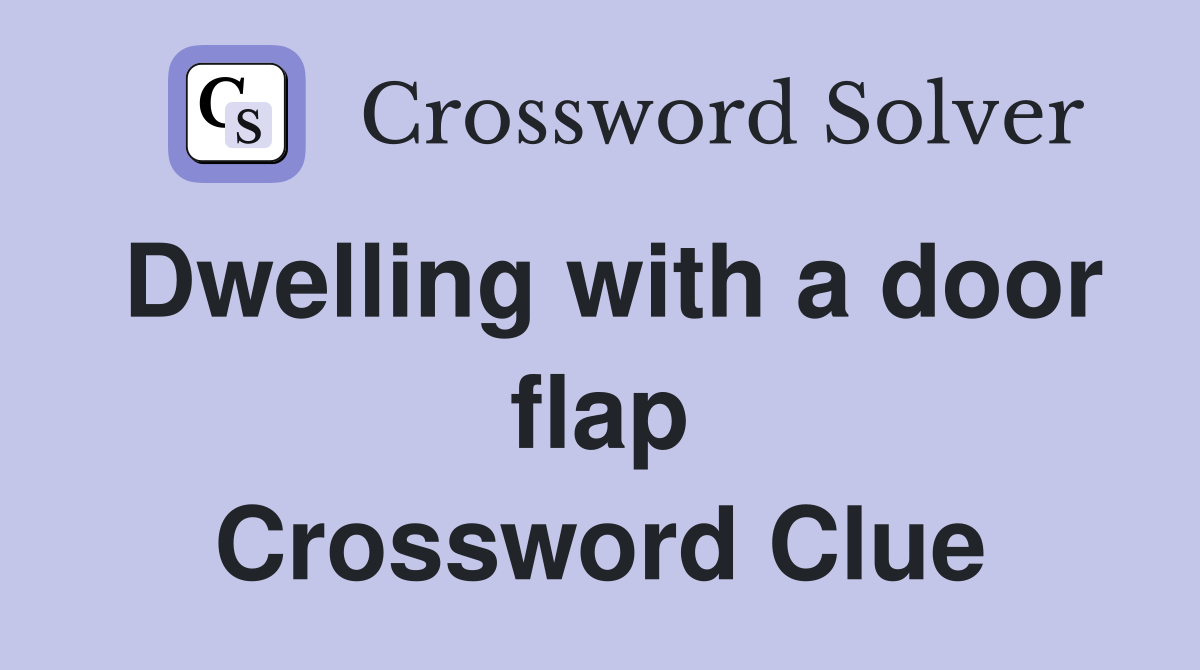 Dwelling with a door flap Crossword Clue