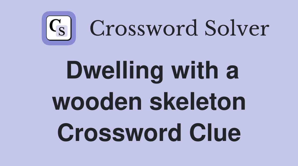 Dwelling with a wooden skeleton Crossword Clue
