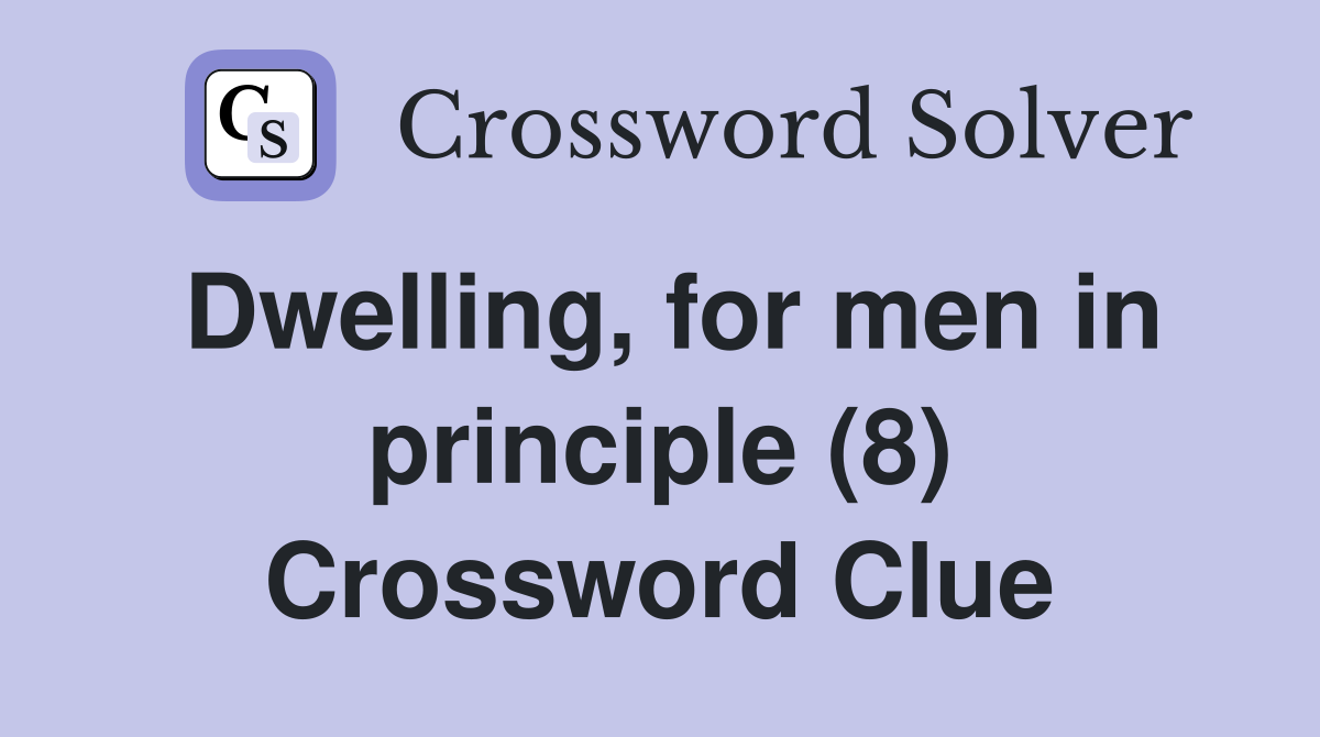Dwelling, for men in principle (8) Crossword Clue