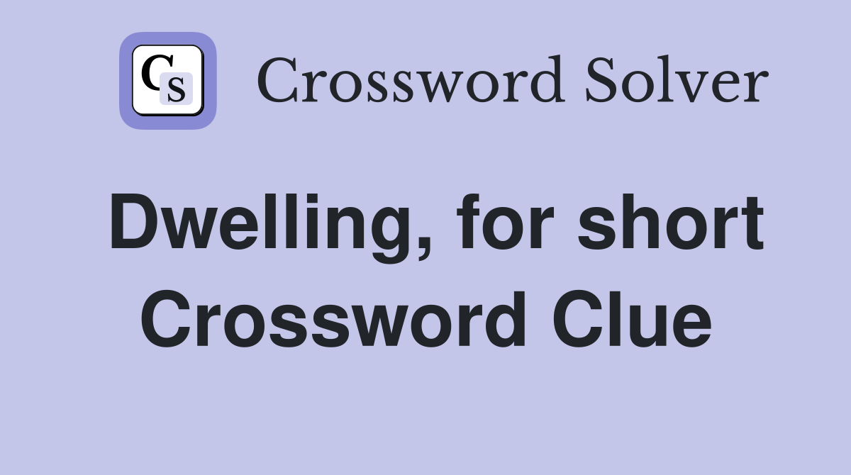 Dwelling, for short Crossword Clue