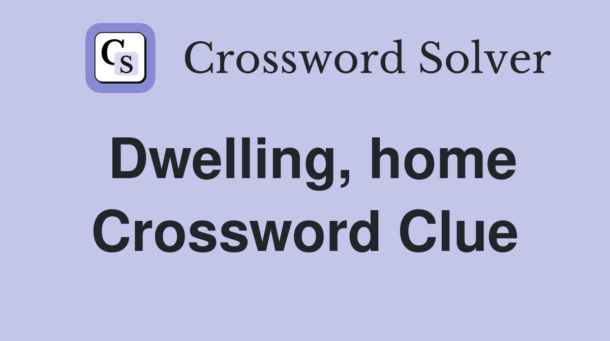 Dwelling, home Crossword Clue