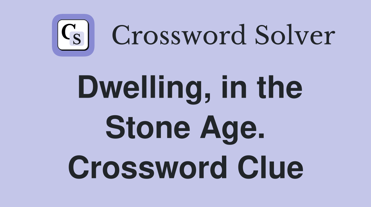 Dwelling, in the Stone Age. Crossword Clue