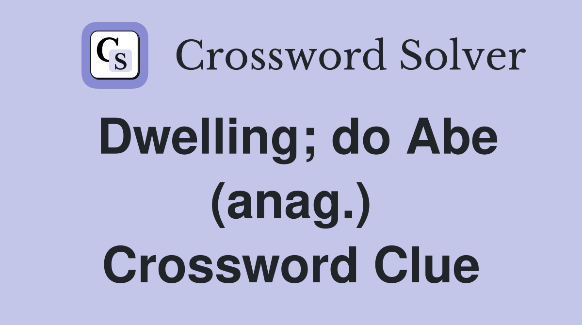 Dwelling; do Abe (anag.) Crossword Clue
