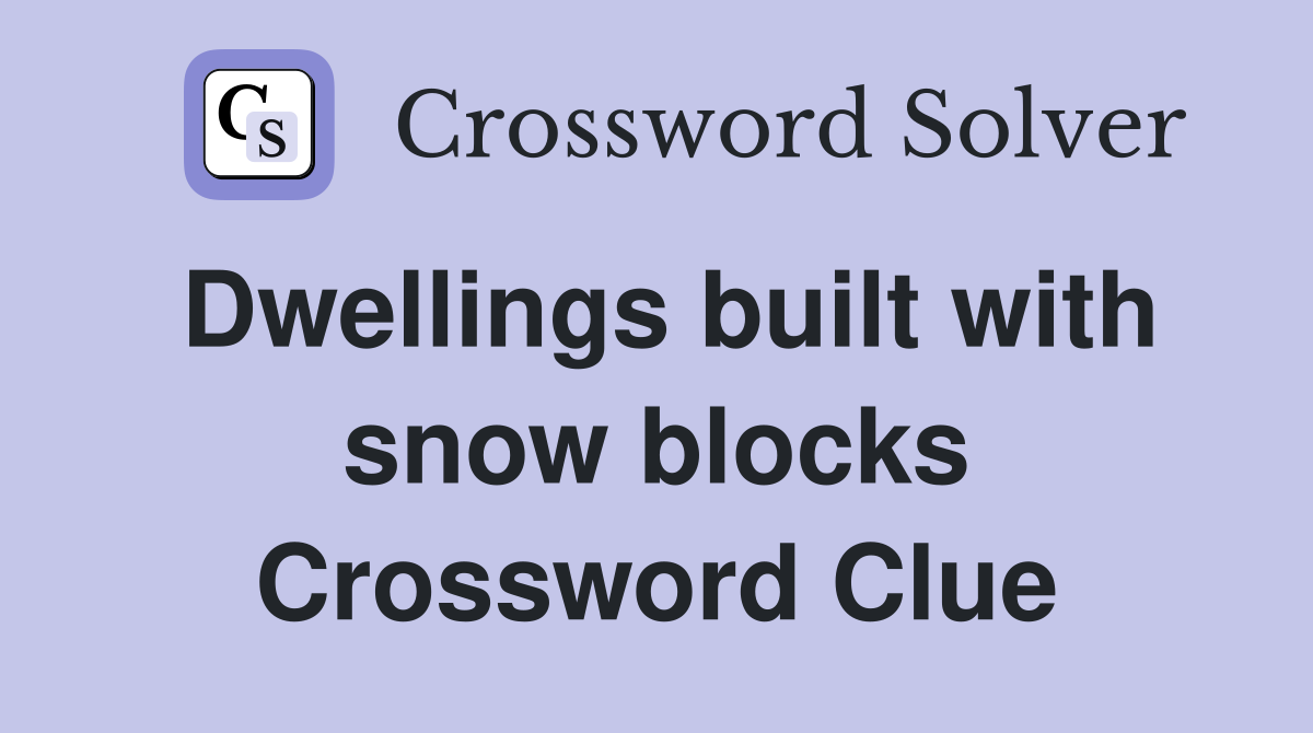 Dwellings built with snow blocks Crossword Clue