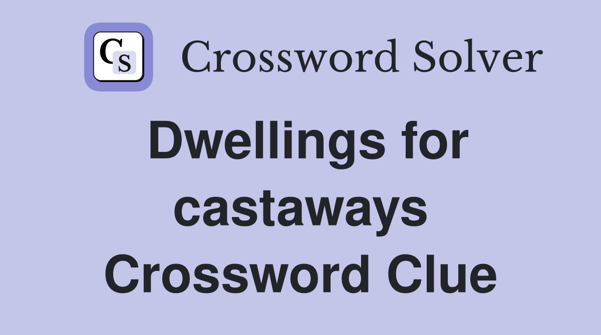 Dwellings for castaways Crossword Clue