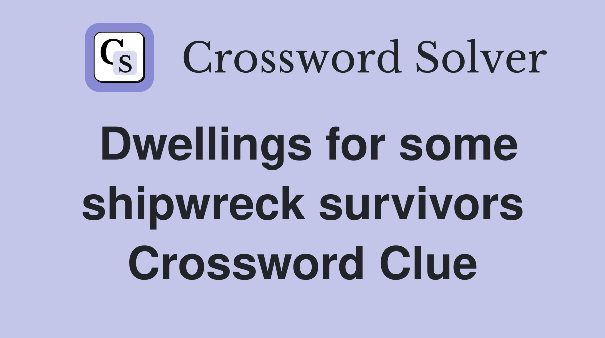 Dwellings for some shipwreck survivors Crossword Clue